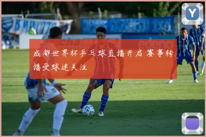 成都世界杯乒乓球直播开启 赛事转播受球迷关注
