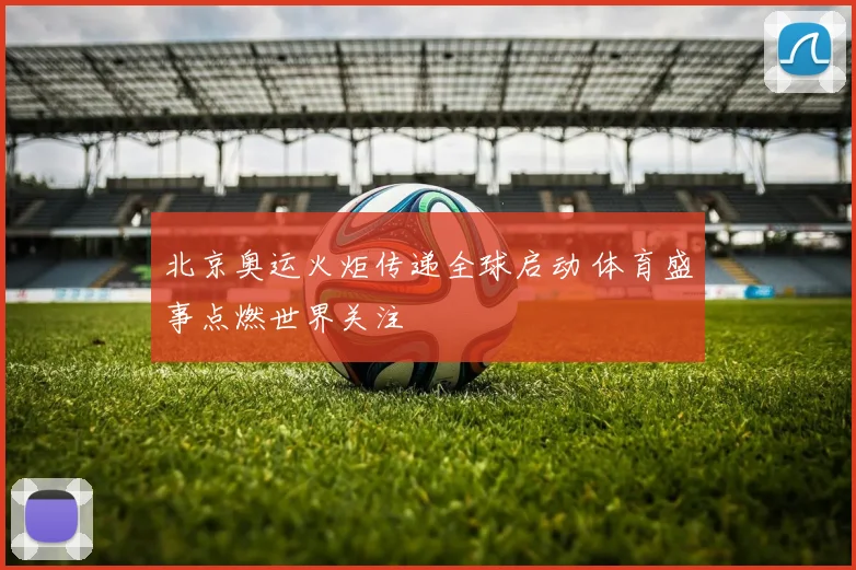 北京奥运火炬传递全球启动 体育盛事点燃世界关注